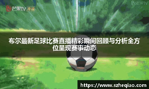 布尔最新足球比赛直播精彩瞬间回顾与分析全方位呈现赛事动态