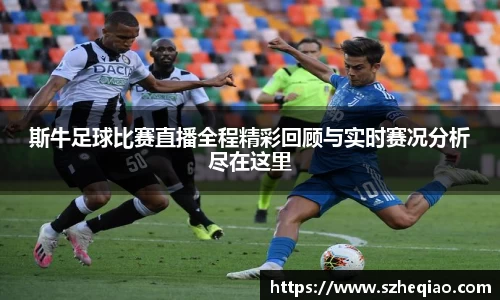 斯牛足球比赛直播全程精彩回顾与实时赛况分析尽在这里
