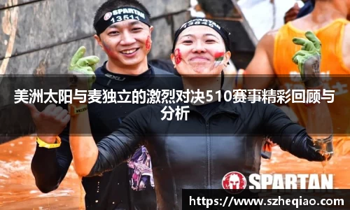 美洲太阳与麦独立的激烈对决510赛事精彩回顾与分析